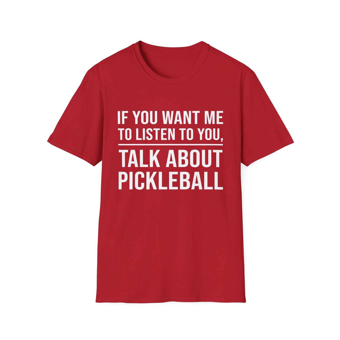 IF YOU WANT ME TO LISTEN TALK ABOUT PICKLEBALL Unisex Soft T-Shirt