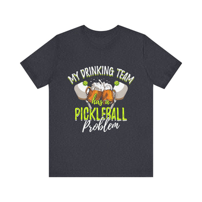 My Drinking Team Has A Pickleball Problem - Unisex T-shirt
