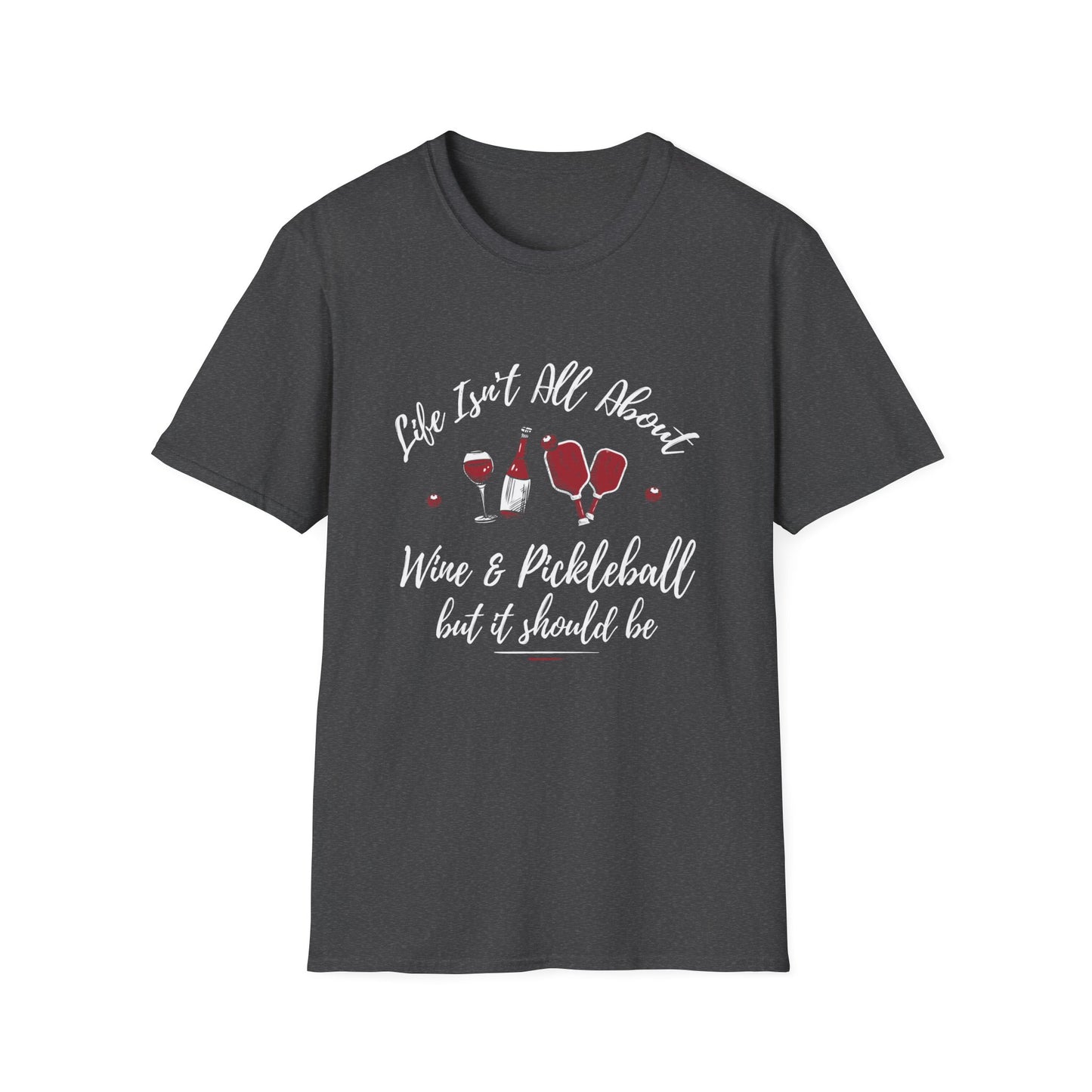 LIFE ISN'T ALL ABOUT WINE & PICKLEBALL T-SHIRT