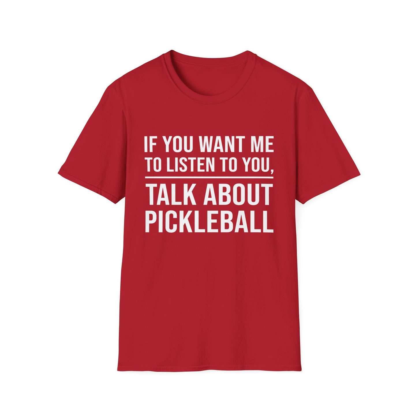 IF YOU WANT ME TO LISTEN TALK ABOUT PICKLEBALL Unisex Soft T-Shirt