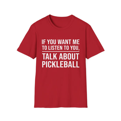 IF YOU WANT ME TO LISTEN TALK ABOUT PICKLEBALL Unisex Soft T-Shirt