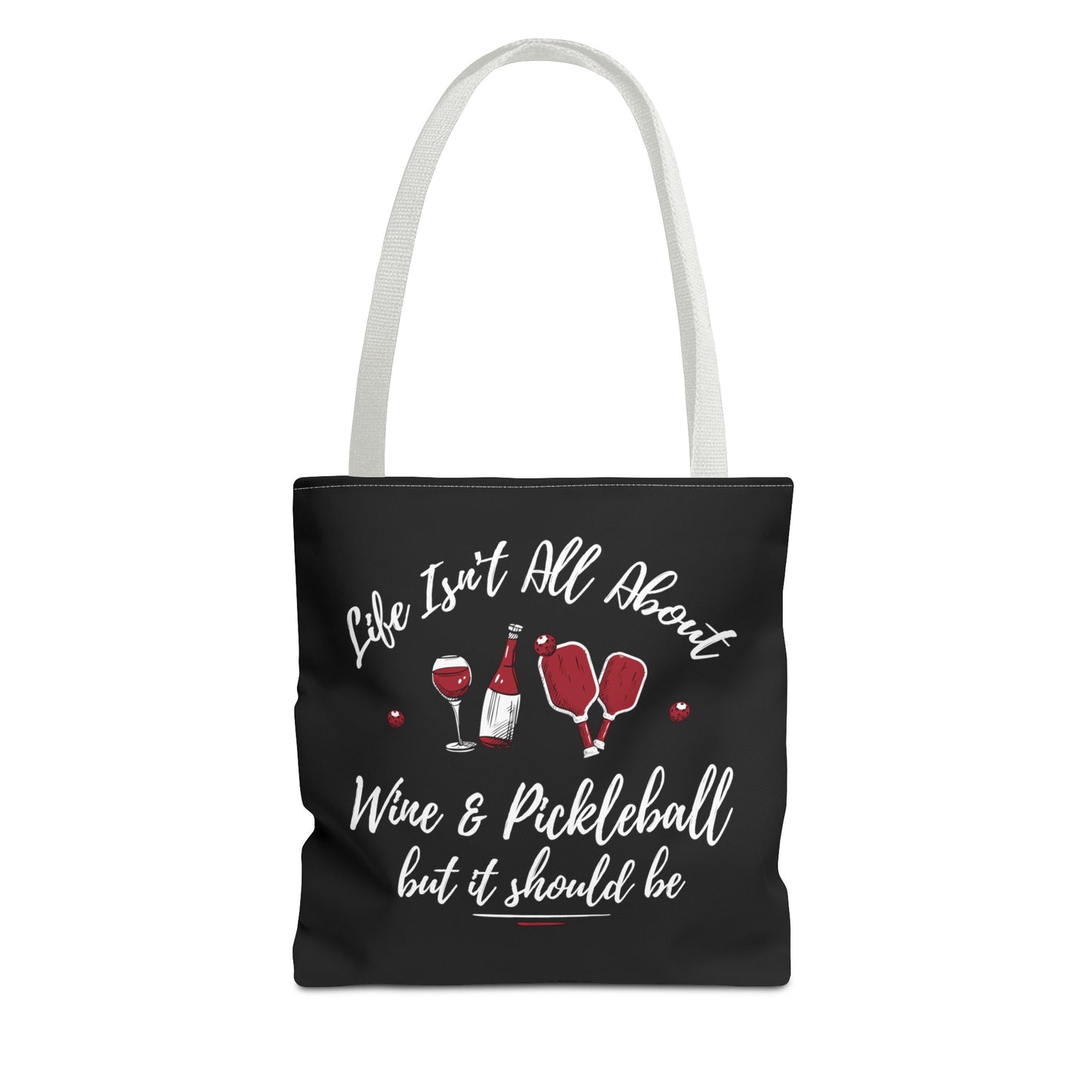 LIFE ISN'T ALL ABOUT WINE & PICKLEBALL TOTE BAG