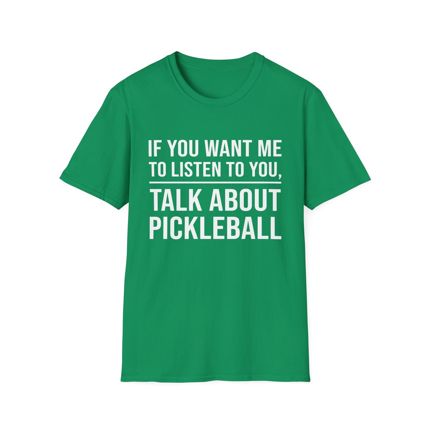 IF YOU WANT ME TO LISTEN TALK ABOUT PICKLEBALL Unisex Soft T-Shirt