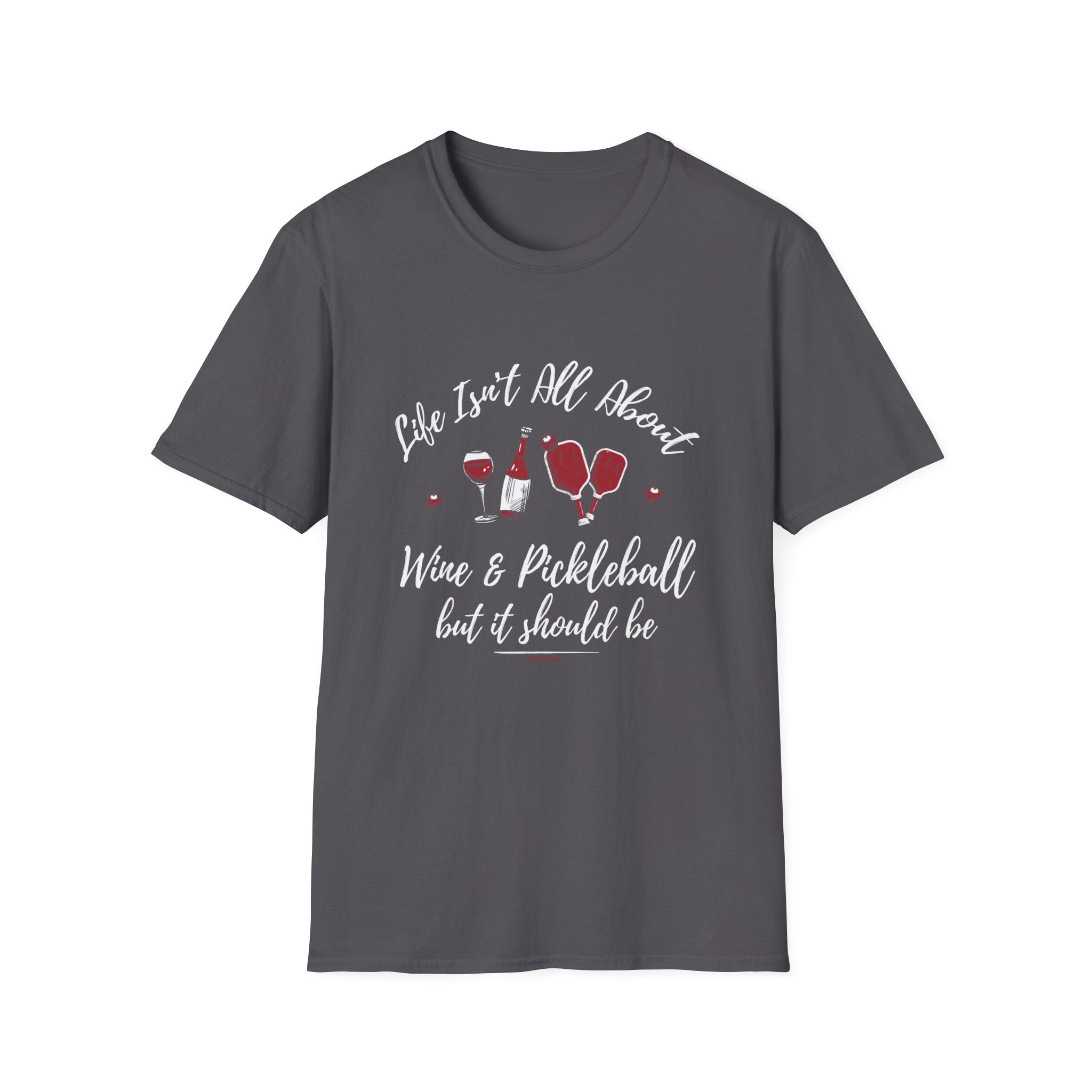 LIFE ISN'T ALL ABOUT WINE & PICKLEBALL T-SHIRT