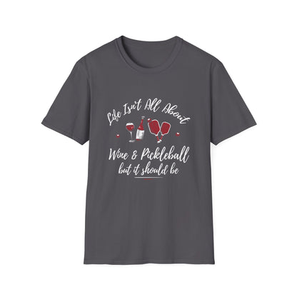 LIFE ISN'T ALL ABOUT WINE & PICKLEBALL T-SHIRT