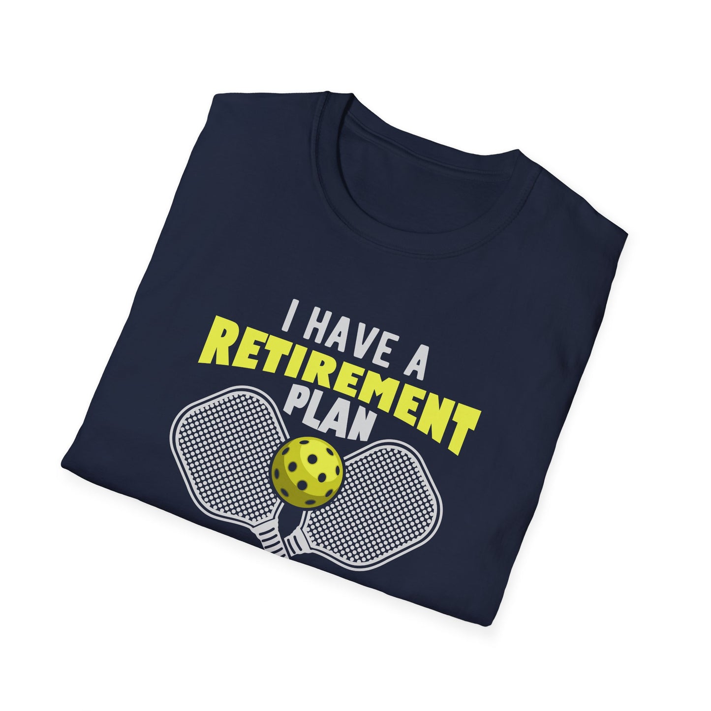 I Have a Retirement Plan - I Plan on Playing Pickleball T-shirt