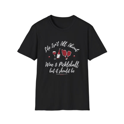 LIFE ISN'T ALL ABOUT WINE & PICKLEBALL T-SHIRT