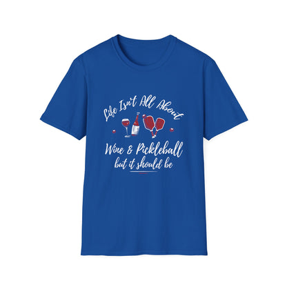 LIFE ISN'T ALL ABOUT WINE & PICKLEBALL T-SHIRT