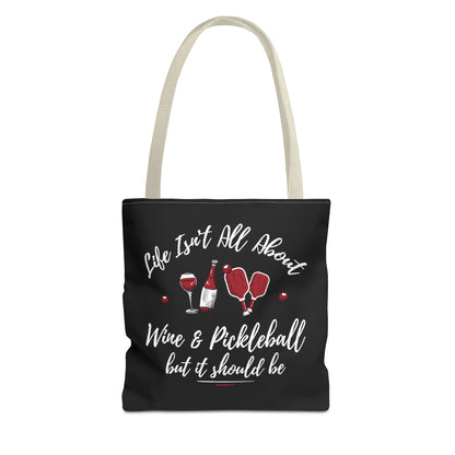 LIFE ISN'T ALL ABOUT WINE & PICKLEBALL TOTE BAG