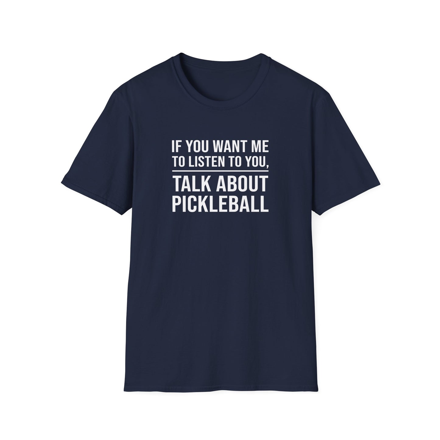 IF YOU WANT ME TO LISTEN TALK ABOUT PICKLEBALL Unisex Soft T-Shirt