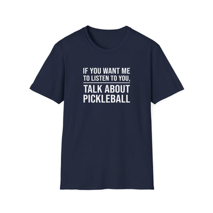 IF YOU WANT ME TO LISTEN TALK ABOUT PICKLEBALL Unisex Soft T-Shirt