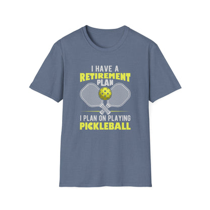 I Have a Retirement Plan - I Plan on Playing Pickleball T-shirt