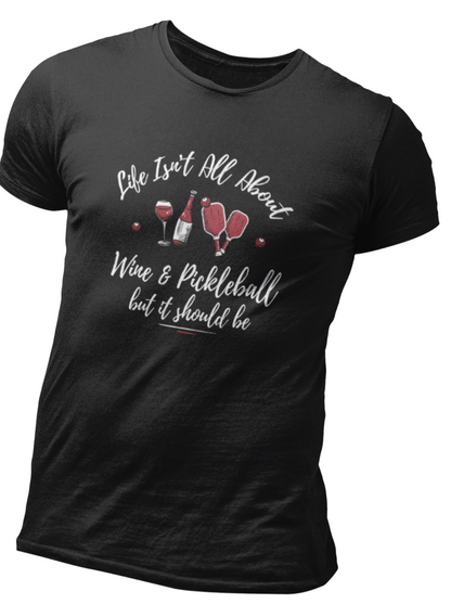 LIFE ISN'T ALL ABOUT WINE & PICKLEBALL T-SHIRT