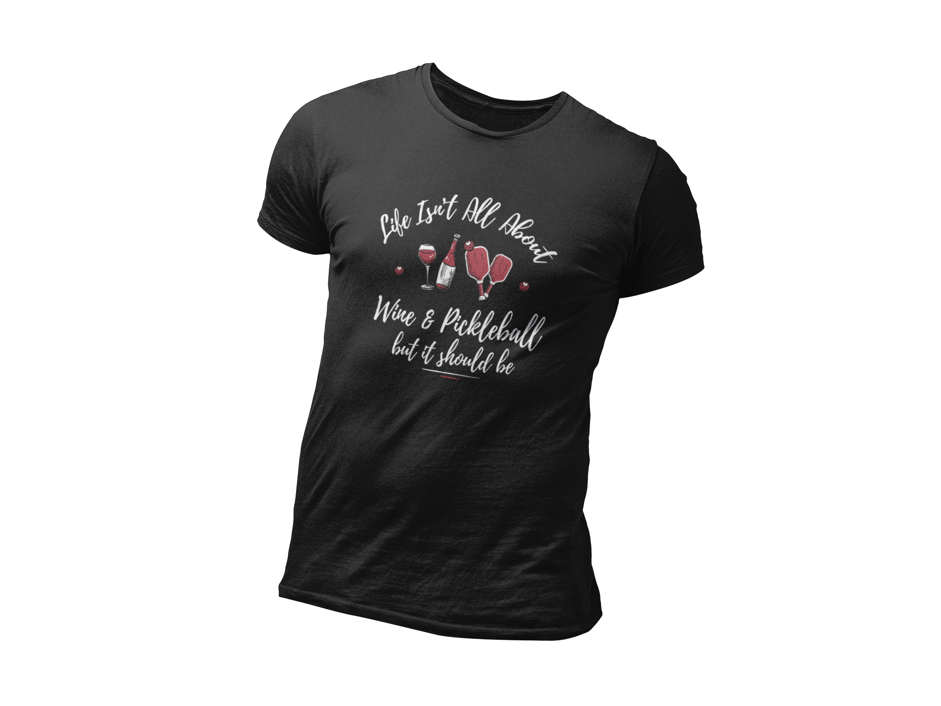 LIFE ISN'T ALL ABOUT WINE & PICKLEBALL T-SHIRT